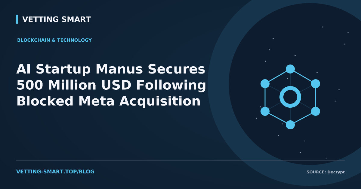 AI Startup Manus Secures 500 Million USD Following Blocked Meta Acquisition